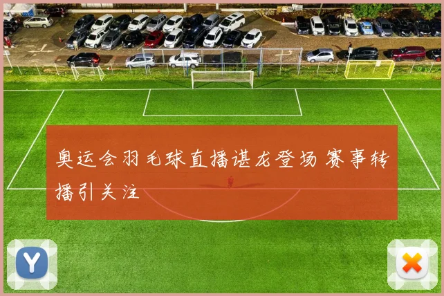 奥运会羽毛球直播谌龙登场 赛事转播引关注